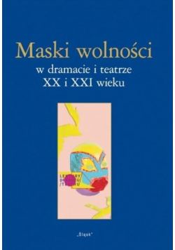 Maski wolności w dramacie i teatrze XX i XXI wieku
