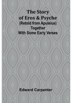 The story of Eros & Psyche (retold from Apuleius) together with some early verses