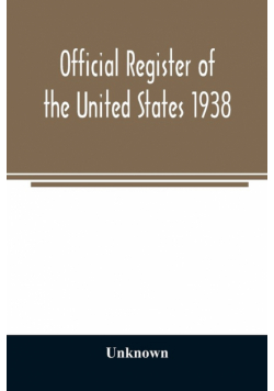 Official register of the United States 1938; Containing a List of Persons Occupying Administrative and Supervisory Positions in Each Executive and Judicial Department of the Government Including the District of Columbia