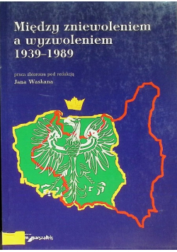 Między zniewoleniem a wyzwoleniem 1939-1989