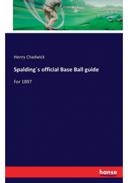 Spalding`s official Base Ball guide