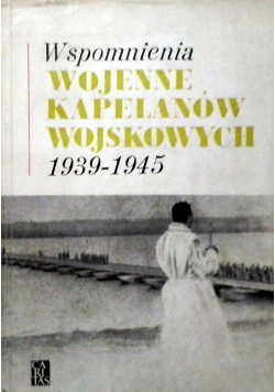 Wspomnienia wojenne kapelanów wojskowych 1939 - 1945