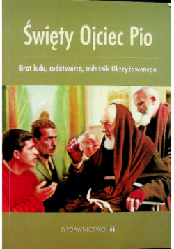 Święty Ojciec Pio Brat ludu cudotwórca miłośnik Ukrzyżowanego