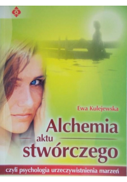 Alchemia aktu stwórczego czyli psychologia urzeczywistnienia marzeń