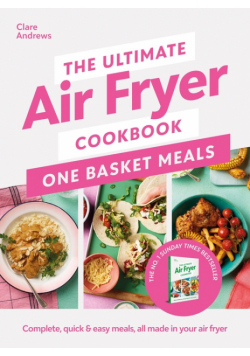 The Ultimate Air Fryer Cookbook: One Basket Meals