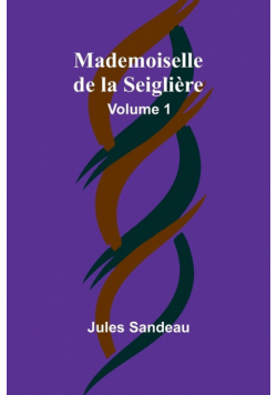 Mademoiselle de la Seiglière, Volume 1