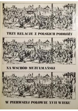 Trzy relacje z polskich podróży na Wschód muzułmański w pierwszej połowie XVII wieku