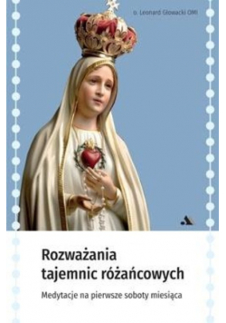 Rozważania Tajemnic Różańcowych. Medytacje na pierwsze soboty miesiąca
