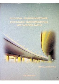 Budowa I Budowniczowie Estakad Gądowskich We Wrocławiu