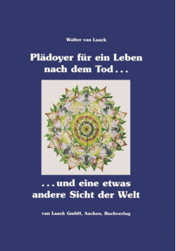 Plädoyer für ein Leben nach dem Tod und eine etwas andere Sicht der Welt