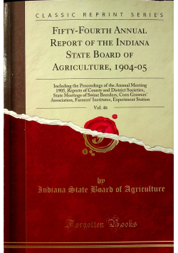 Fifty - fourth Annual Report of the Indiana State Board of Agriculture 1904 - 05 Volume 46 reprint z 1905 r.
