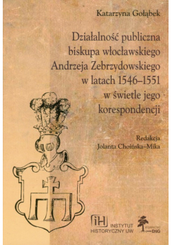 Działalność publiczna biskupa włocławskiego Andrzeja Zebrzydowskiego w latach 1546-1551 w świetle jego korespondencji