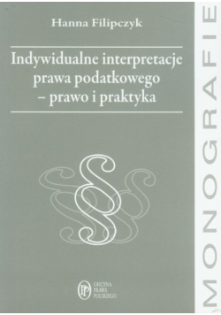 Filipczyk Hanna - Indywidualne interpretacje prawa podatkowego - prawo i praktyka