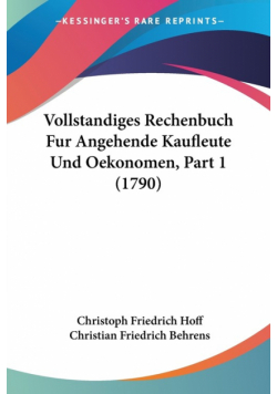 Vollstandiges Rechenbuch Fur Angehende Kaufleute Und Oekonomen, Part 1 (1790)