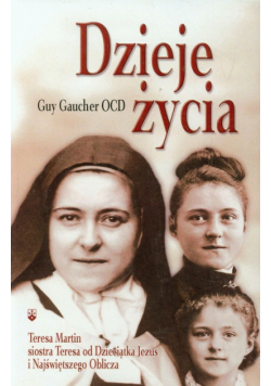 Dzieje życia Teresa Martin siostra Teresa od Dzieciątka Jezus i Najświętszego Oblicza