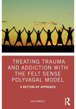 Treating Trauma and Addiction with the Felt Sense Polyvagal Model