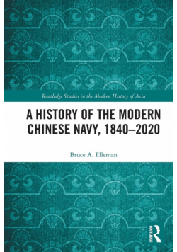 A History of the Modern Chinese Navy, 1840-2020