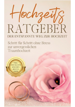 Hochzeits Ratgeber - Der entspannte Weg zur Hochzeit