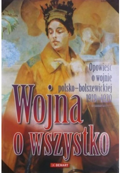 Wojna o wszystko Opowieść o wojnie polsko bolszewickiej 1919 1920