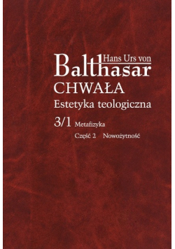 Chwała Estetyka teologiczna Tom 3 / 1 Metafizyka Część 2