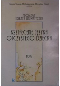 Kształcenie języka ojczystego dziecka Tom I