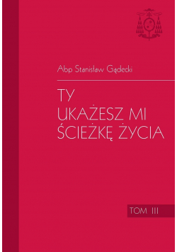 Ty ukażesz mi ścieżkę życia tom III