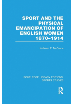 Sport and the Physical Emancipation of English Women (RLE Sports Studies)