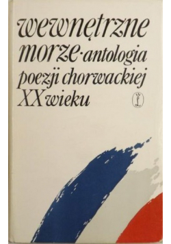 Wewnętrzne morze Antologia poezji chorwackiej XX wieku
