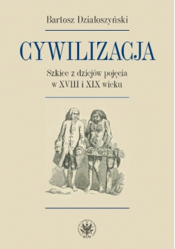Cywilizacja Szkice z dziejów pojęcia w XVIII i XIX wieku
