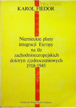 Niemieckie plany integracji Europy na tle zachodnioeuropejskich doktryn zjednoczeniowych 1918 1945