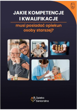 Jakie kompetencje i kwalifikacje musi posiadać opiekun osoby starszej?