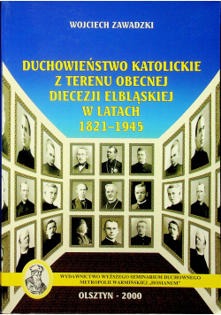 Duchowieństwo katolickire z terenu obecnej diecezji elbląskiej w latach 1821 1945
