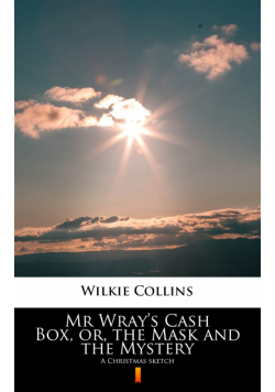 Mr Wray’s Cash Box, or, the Mask and the Mystery. A Christmas sketch
