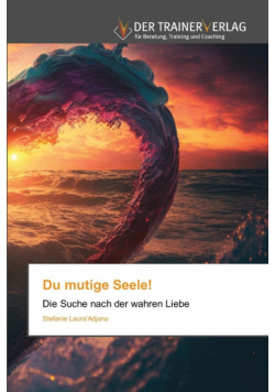 Du mutige Seele!