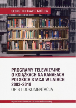 Programy telewizyjne o książkach na kanałach polskich stacji w latach 2003-2018. Opis i dokumentacja