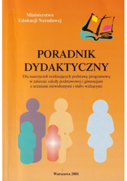 Poradnik dydaktyczny dla nauczycieli realizujących podstawę programową w zakresie szkoły podstawowej i gimnazjum z uczniami niewidomymi i słabo widzącymi