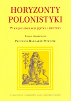 Horyzonty polonistyki. W kręgu edukacji języka i kultury