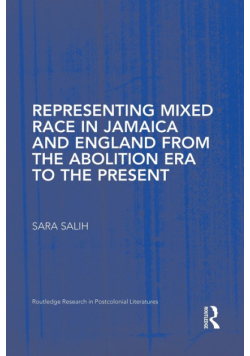 Representing Mixed Race in Jamaica and England from the Abolition Era to the Present