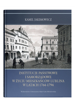 Instytucje państwowe i samorządowe w życiu mieszkańców Lublina w latach 1764-1794