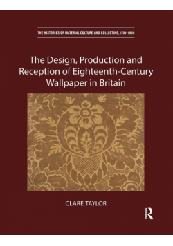 The Design, Production and Reception of Eighteenth-Century Wallpaper in Britain