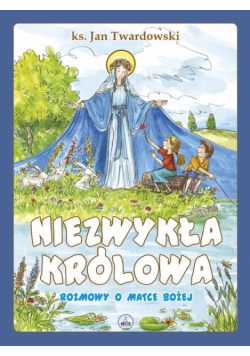 Niezwykła Królowa Rozmowy o Matce Bożej