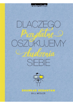 Dlaczego oszukujemy siebie Przydatne złudzenia