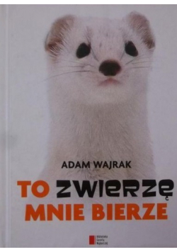To zwierzę mnie bierze