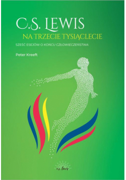C.S.Lewis na trzecie tysiąclecie. Sześć esejów o Końcu człowieczeństwa