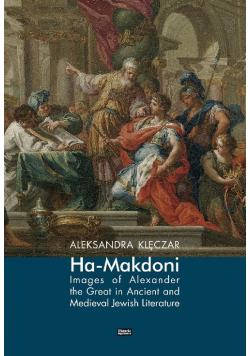 Ha-Makdoni Images of Alexander the Great in Ancient and Medieval Jewish Literature