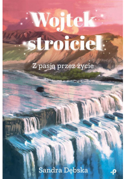 Wojtek stroiciel. Z pasją przez życie