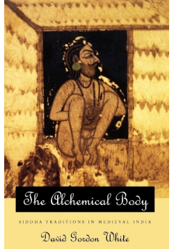The Alchemical Body - Siddha Traditions in Medieval India