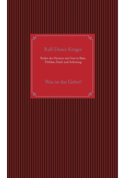 Reden des Herzens mit Gott in Bitte, Fürbitte, Dank und Anbetung
