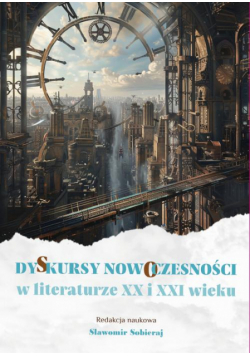 Dyskursy nowoczesności w literaturze XX i XXI wieku