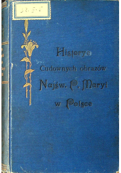Historye cudownych obrazów Najśw P Maryi w Polsce 1904r